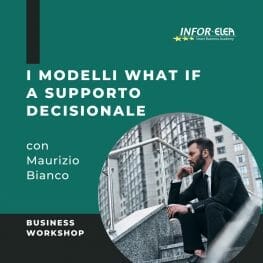 I modelli what if a supporto decisionale business workshop con Maurizio Bianco per INFOR ELEA Smart Business Academy Master in Business Management
