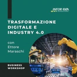 Business workshop Trasformazione Digitale e Industry 4.0: benefici attesi e aspetti critici della riorganizzazione digitale con Ettore Maraschi