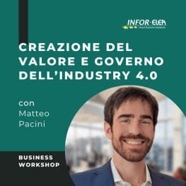 Workshop Creazione del valore e governo dell’Industry 4.0:  nuovi paradigmi per le tecnologie digitali con Matteo Pacini INFOR ELEA