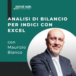 Workshop con Maurizio Bianco su ANALISI DI BILANCIO PER INDICI CON EXCEL - rendere semplice ciò che è complicato come la finanza - Master Business Management INFOR ELEA