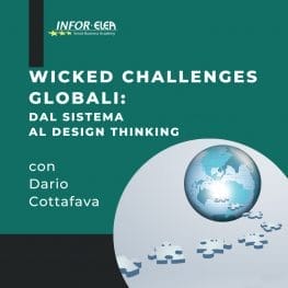Wicked challenges globali: Dal Sistema al Design Thinking - Affrontare le sfide ambientali, sociali, geopolitiche e tecnologiche globali con il Design Thinking - Docente Dario Cottafava